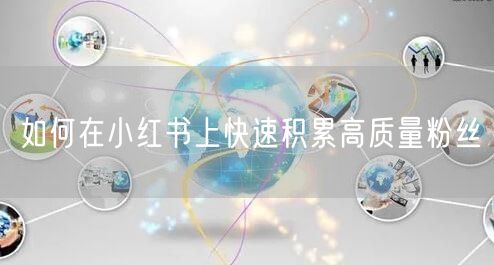 如何在小红书上快速积累高质量粉丝