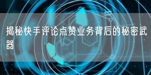 揭秘快手评论点赞业务背后的秘密武器
