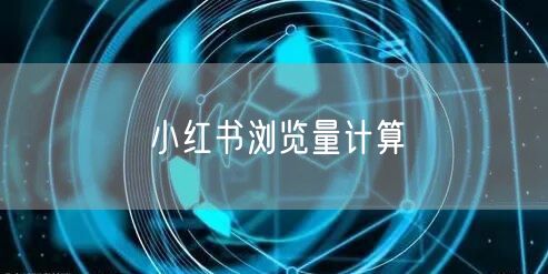 小红书浏览量计算