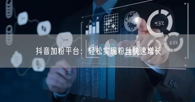 抖音加粉平台：轻松实现粉丝快速增长