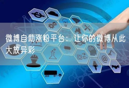 微博自助涨粉平台：让你的微博从此大放异彩