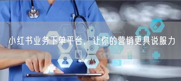 小红书业务下单平台，让你的营销更具说服力