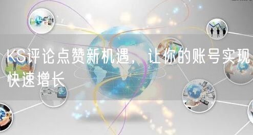 KS评论点赞新机遇，让你的账号实现快速增长