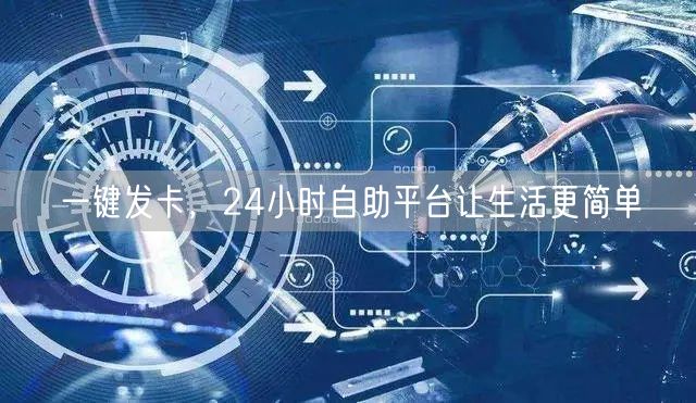 一键发卡，24小时自助平台让生活更简单
