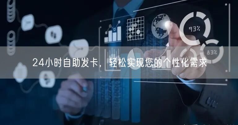 24小时自助发卡，轻松实现您的个性化需求