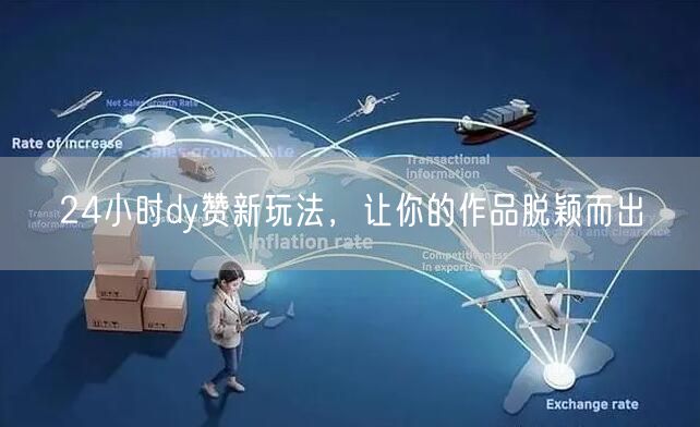 24小时dy赞新玩法，让你的作品脱颖而出