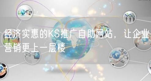 经济实惠的KS推广自助网站，让企业营销更上一层楼
