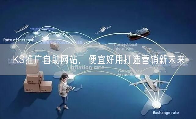 KS推广自助网站，便宜好用打造营销新未来