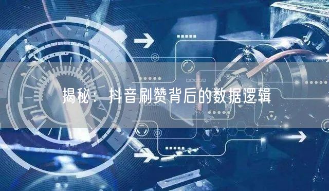 揭秘：抖音刷赞背后的数据逻辑
