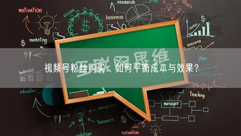 视频号粉丝购买：如何平衡成本与效果？