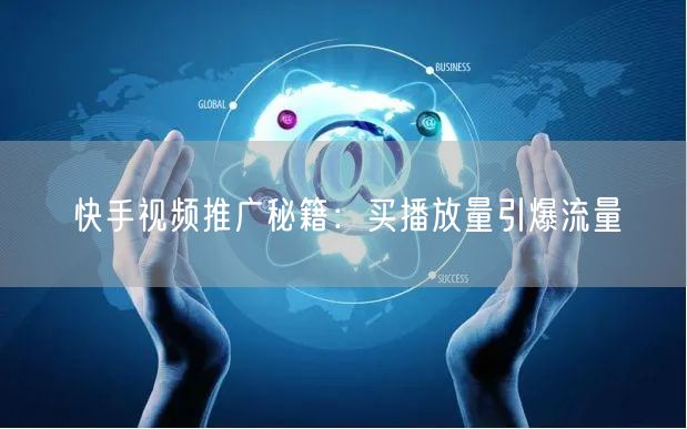 快手视频推广秘籍：买播放量引爆流量