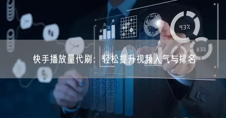 快手播放量代刷：轻松提升视频人气与排名