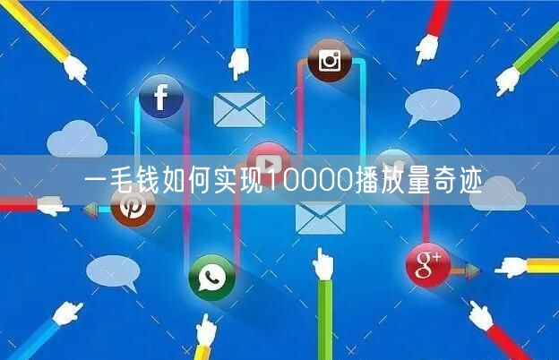一毛钱如何实现10000播放量奇迹