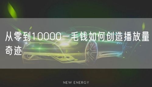 从零到10000一毛钱如何创造播放量奇迹