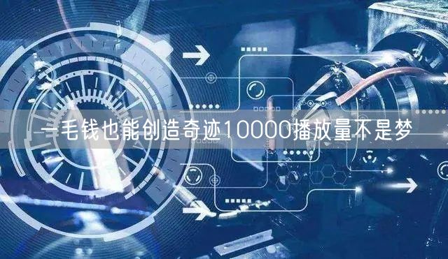 一毛钱也能创造奇迹10000播放量不是梦