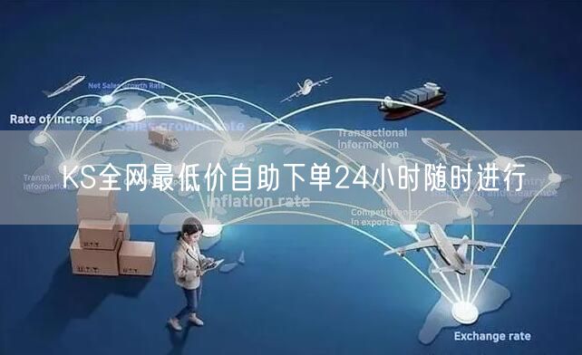 KS全网最低价自助下单24小时随时进行