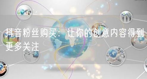 抖音粉丝购买：让你的创意内容得到更多关注