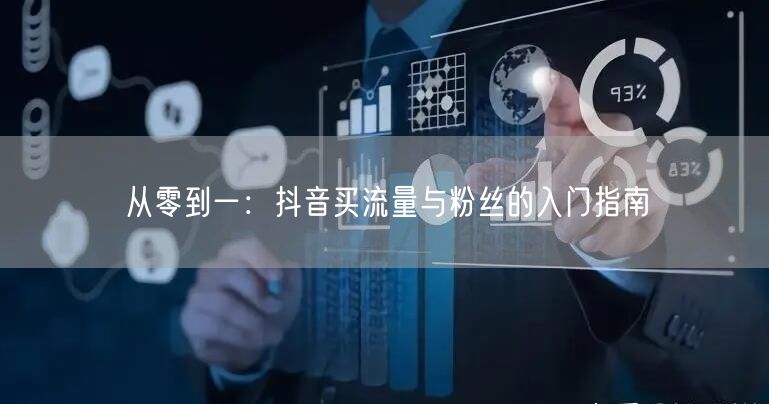 从零到一：抖音买流量与粉丝的入门指南