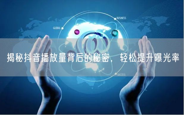 揭秘抖音播放量背后的秘密，轻松提升曝光率