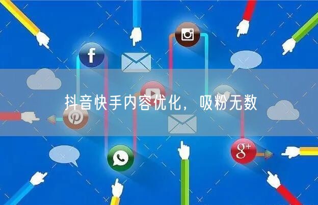 抖音快手内容优化，吸粉无数