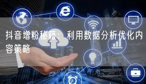 抖音增粉秘籍：利用数据分析优化内容策略