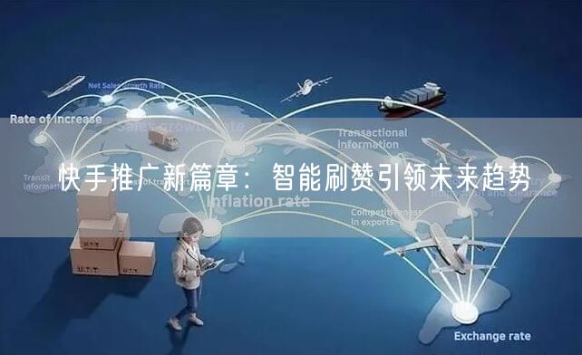 快手推广新篇章：智能刷赞引领未来趋势