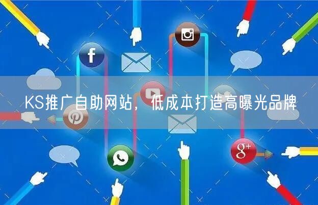 KS推广自助网站，低成本打造高曝光品牌