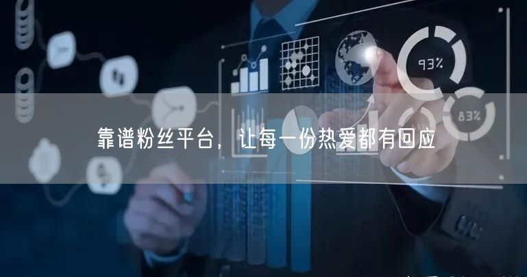 靠谱粉丝平台，让每一份热爱都有回应
