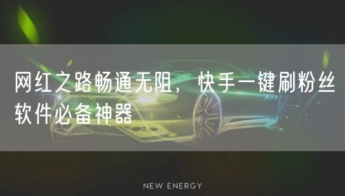 网红之路畅通无阻，快手一键刷粉丝软件必备神器