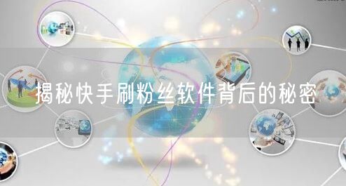 揭秘快手刷粉丝软件背后的秘密