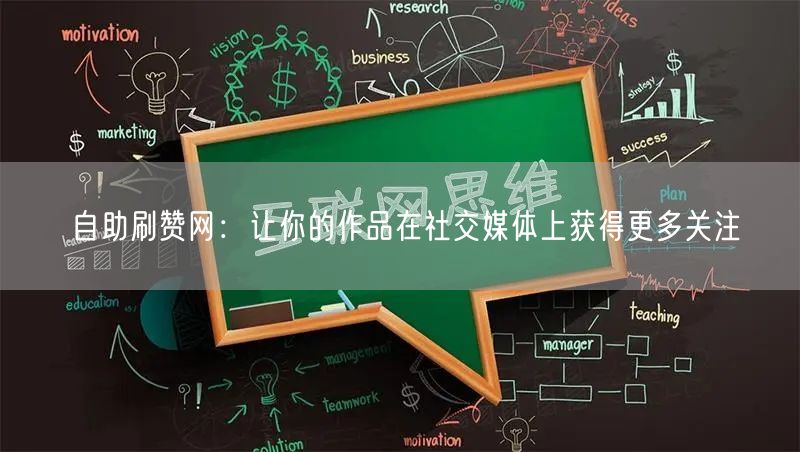自助刷赞网：让你的作品在社交媒体上获得更多关注