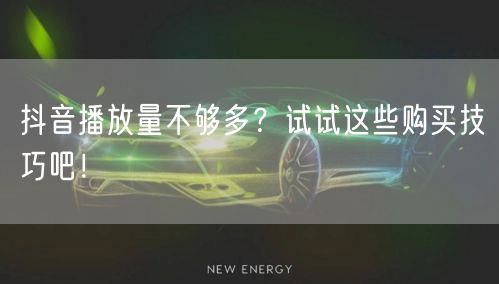 抖音播放量不够多？试试这些购买技巧吧！