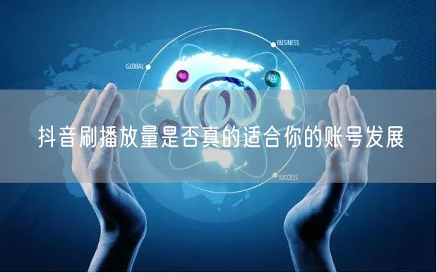 抖音刷播放量是否真的适合你的账号发展