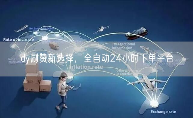 dy刷赞新选择，全自动24小时下单平台