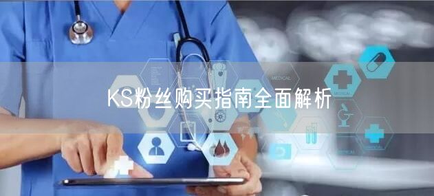 KS粉丝购买指南全面解析