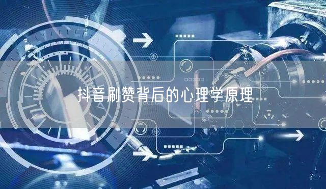 抖音刷赞背后的心理学原理