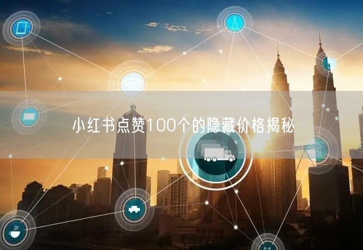小红书点赞100个的隐藏价格揭秘