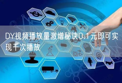 DY视频播放量激增秘诀0.1元即可实现千次播放