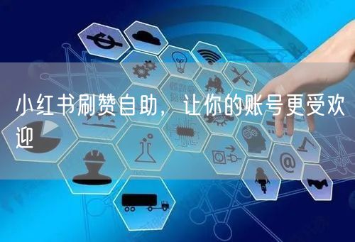 小红书刷赞自助，让你的账号更受欢迎