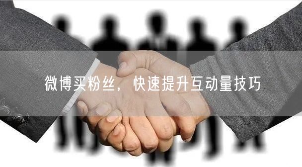 微博买粉丝，快速提升互动量技巧