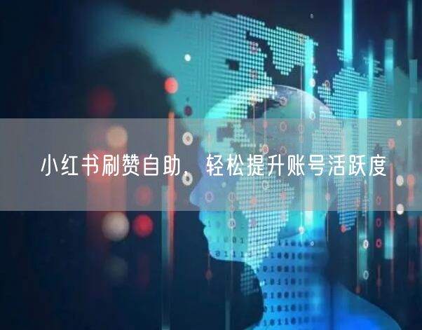 小红书刷赞自助，轻松提升账号活跃度