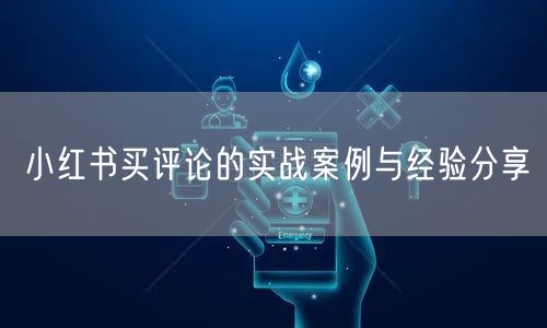 小红书买评论的实战案例与经验分享