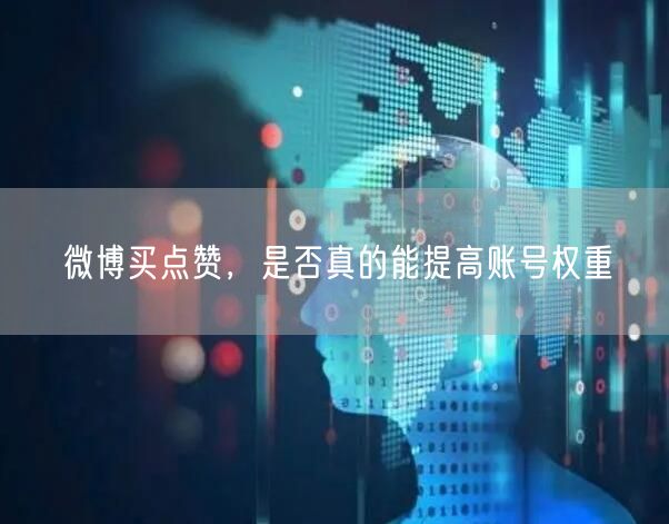 微博买点赞，是否真的能提高账号权重