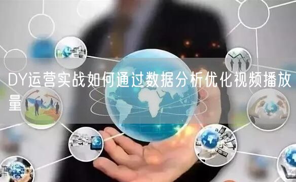 DY运营实战如何通过数据分析优化视频播放量