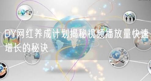 DY网红养成计划揭秘视频播放量快速增长的秘诀
