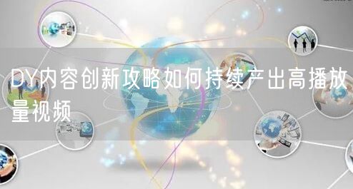 DY内容创新攻略如何持续产出高播放量视频