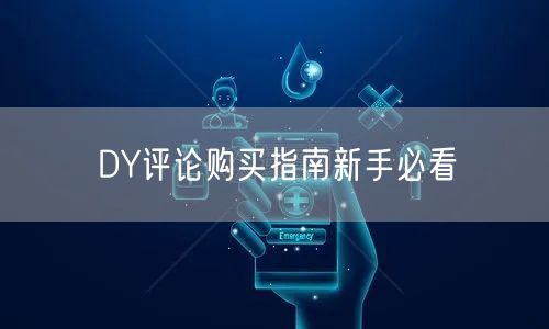 DY评论购买指南新手必看