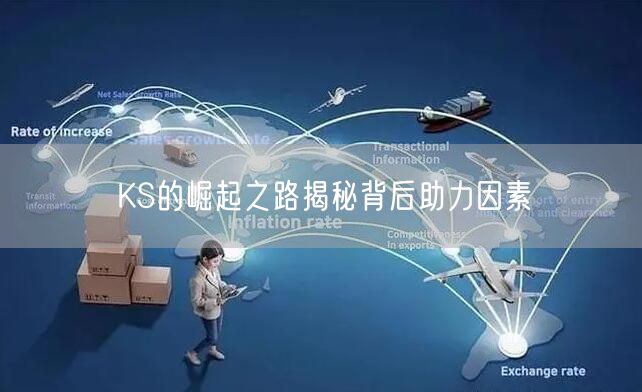 KS的崛起之路揭秘背后助力因素