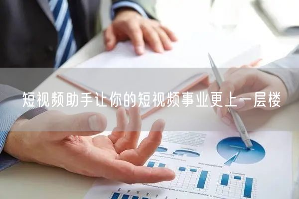 短视频助手让你的短视频事业更上一层楼