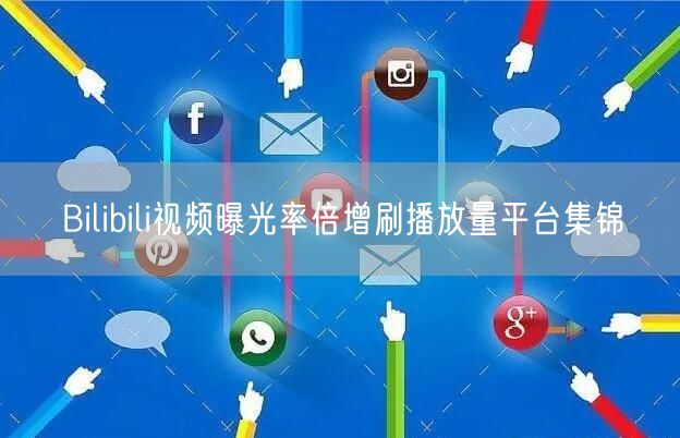 Bilibili视频曝光率倍增刷播放量平台集锦